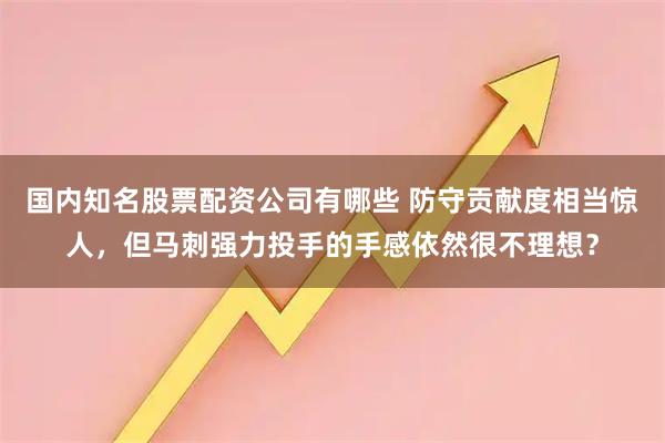 国内知名股票配资公司有哪些 防守贡献度相当惊人，但马刺强力投手的手感依然很不理想？